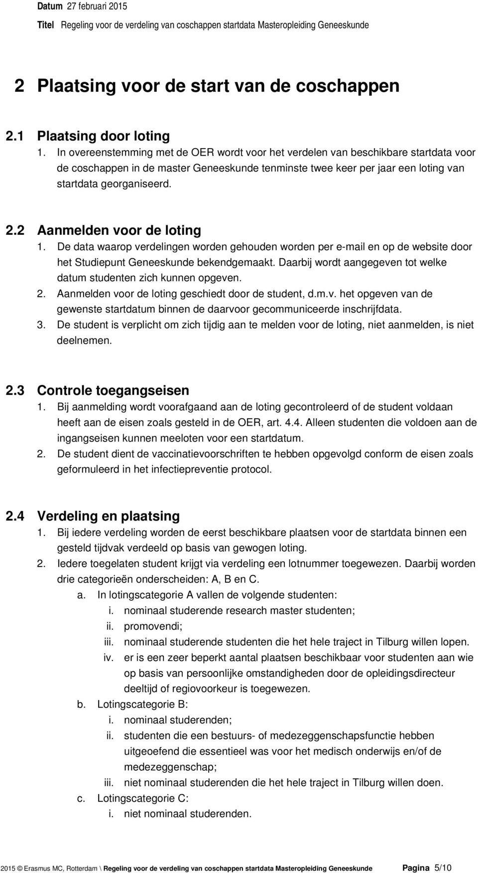 2 Aanmelden voor de loting 1. De data waarop verdelingen worden gehouden worden per e-mail en op de website door het Studiepunt Geneeskunde bekendgemaakt.