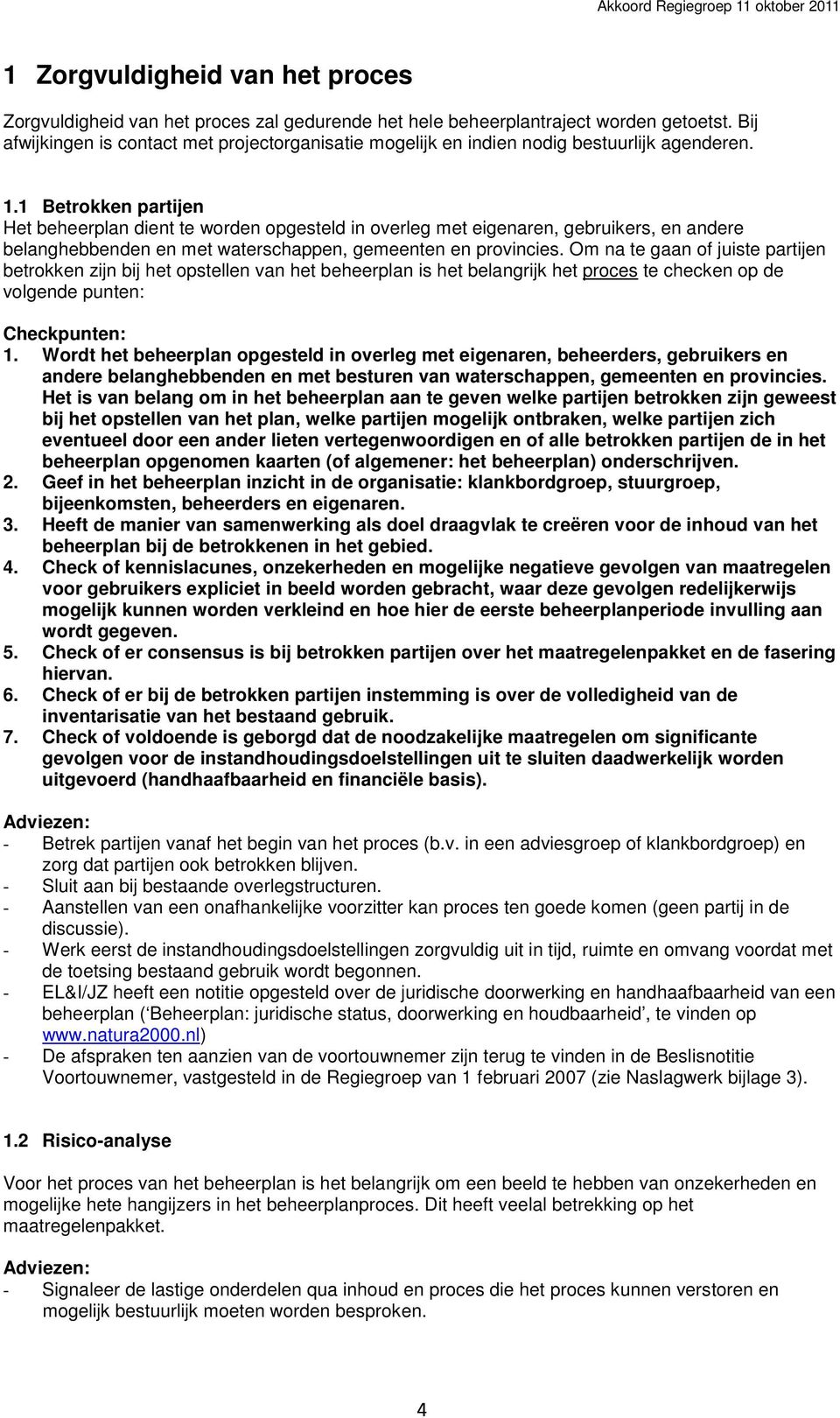 1 Betrokken partijen Het beheerplan dient te worden opgesteld in overleg met eigenaren, gebruikers, en andere belanghebbenden en met waterschappen, gemeenten en provincies.