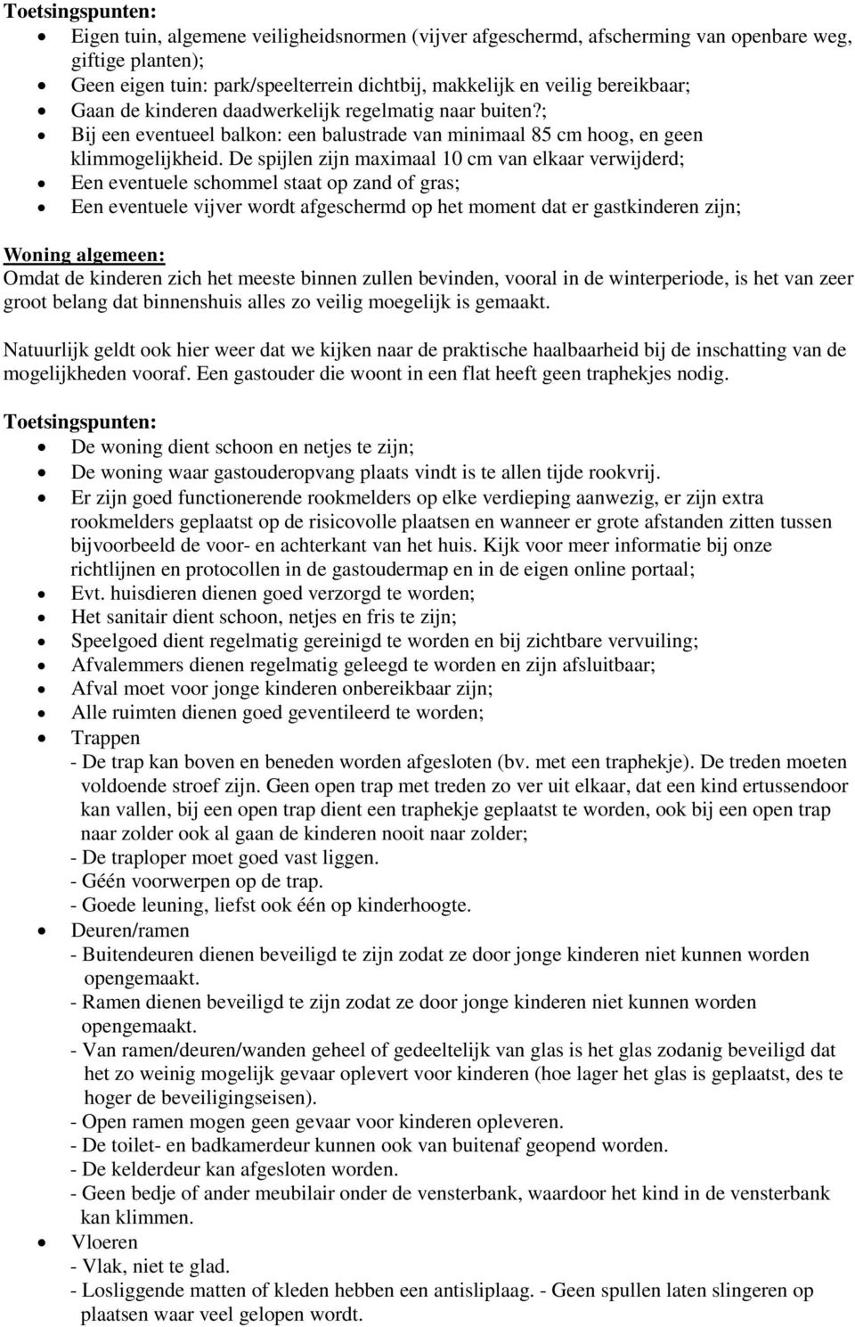 De spijlen zijn maximaal 10 cm van elkaar verwijderd; Een eventuele schommel staat op zand of gras; Een eventuele vijver wordt afgeschermd op het moment dat er gastkinderen zijn; Woning algemeen: