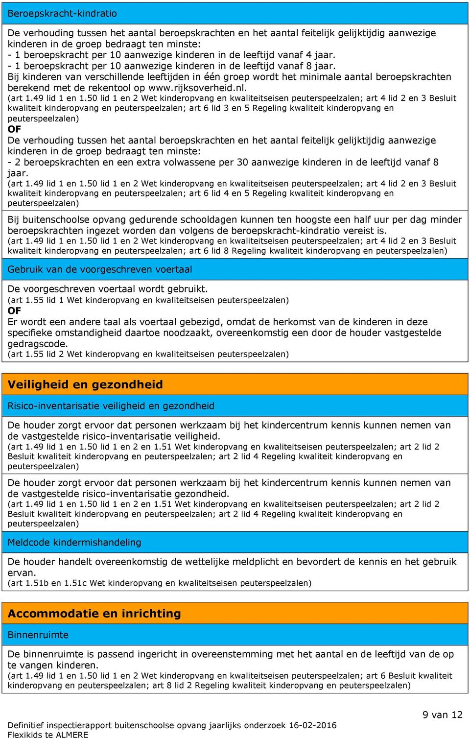 Bij kinderen van verschillende leeftijden in één groep wordt het minimale aantal beroepskrachten berekend met de rekentool op www.rijksoverheid.nl. (art 1.49 lid 1 en 1.