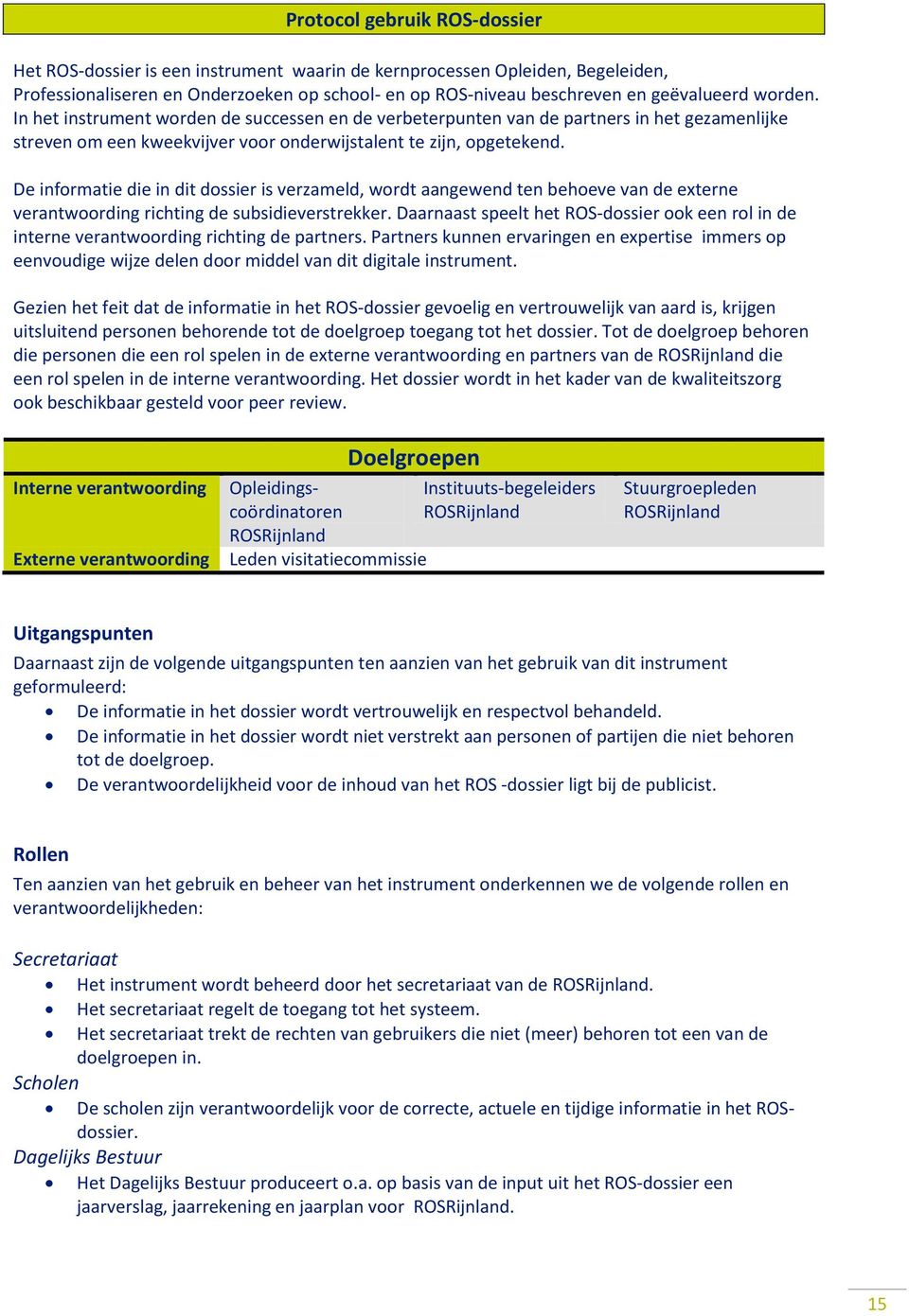 De informatie die in dit dossier is verzameld, wordt aangewend ten behoeve van de externe verantwoording richting de subsidieverstrekker.