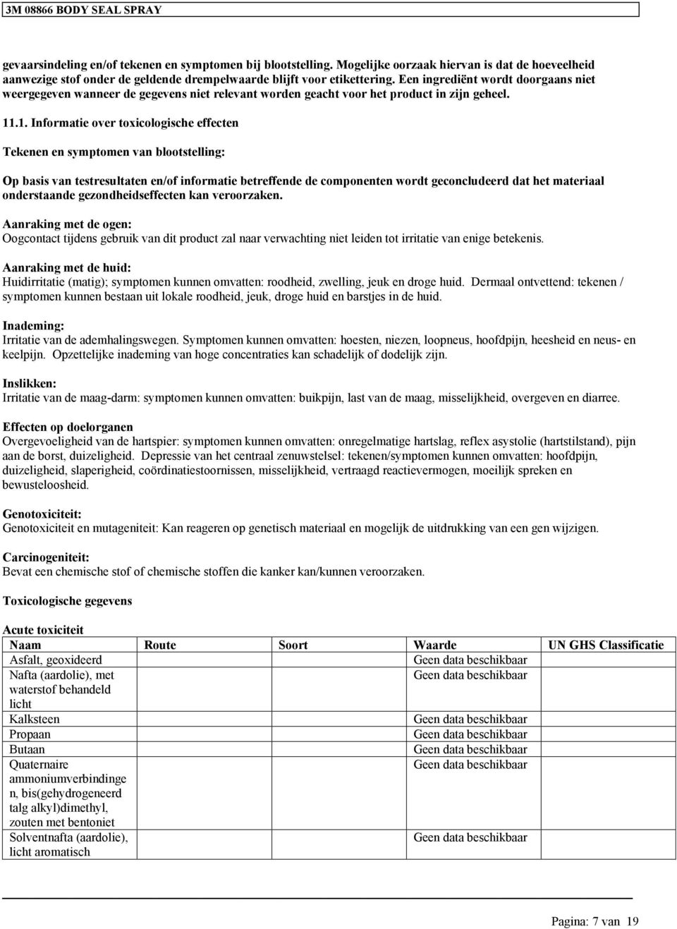 .1. Informatie over toxicologische effecten Tekenen en symptomen van blootstelling: Op basis van testresultaten en/of informatie betreffende de componenten wordt geconcludeerd dat het materiaal