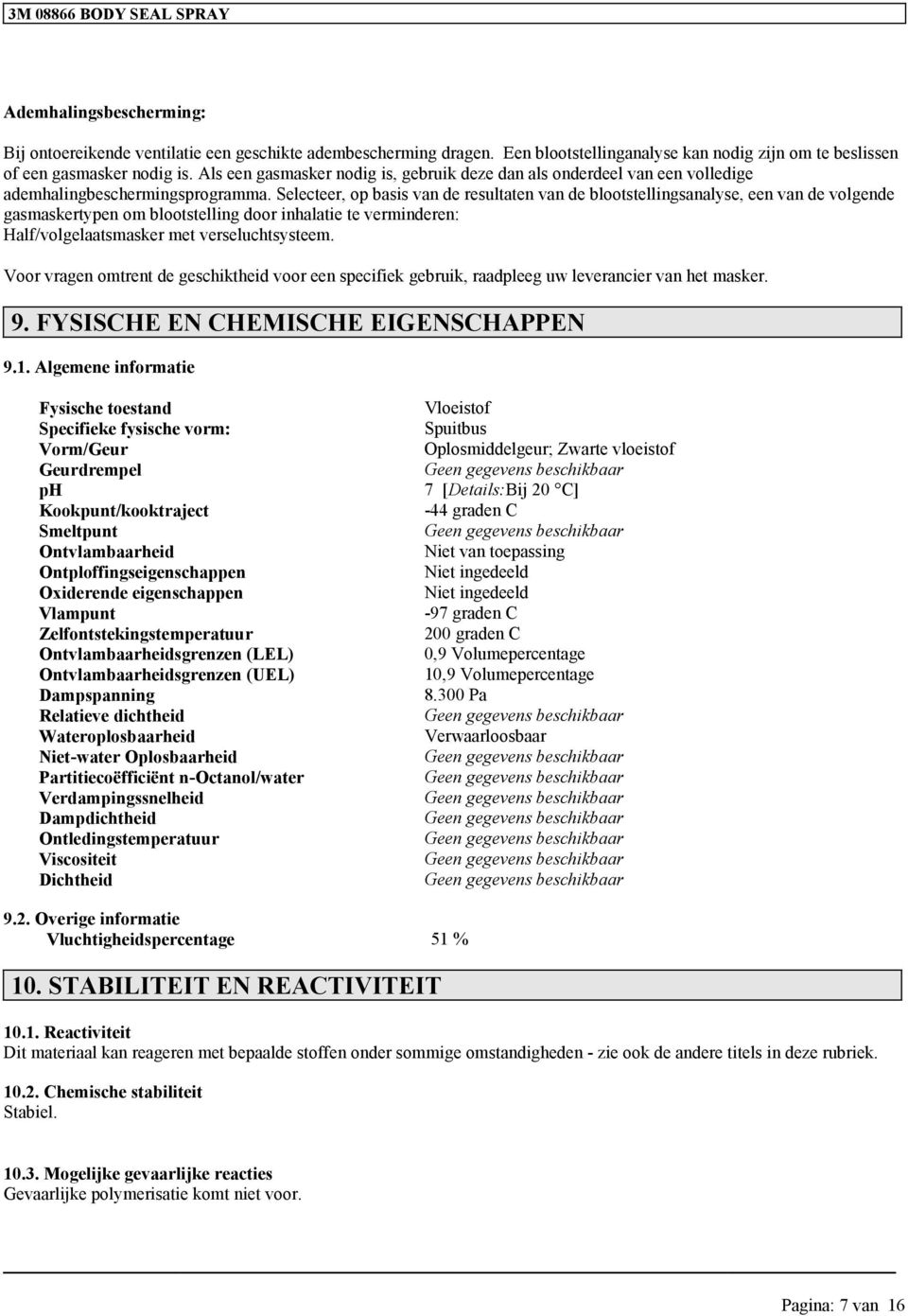 Selecteer, op basis van de resultaten van de blootstellinsanalyse, een van de volende asmaskertypen om blootstellin door inhalatie te verminderen: Half/volelaatsmasker met verseluchtsysteem.