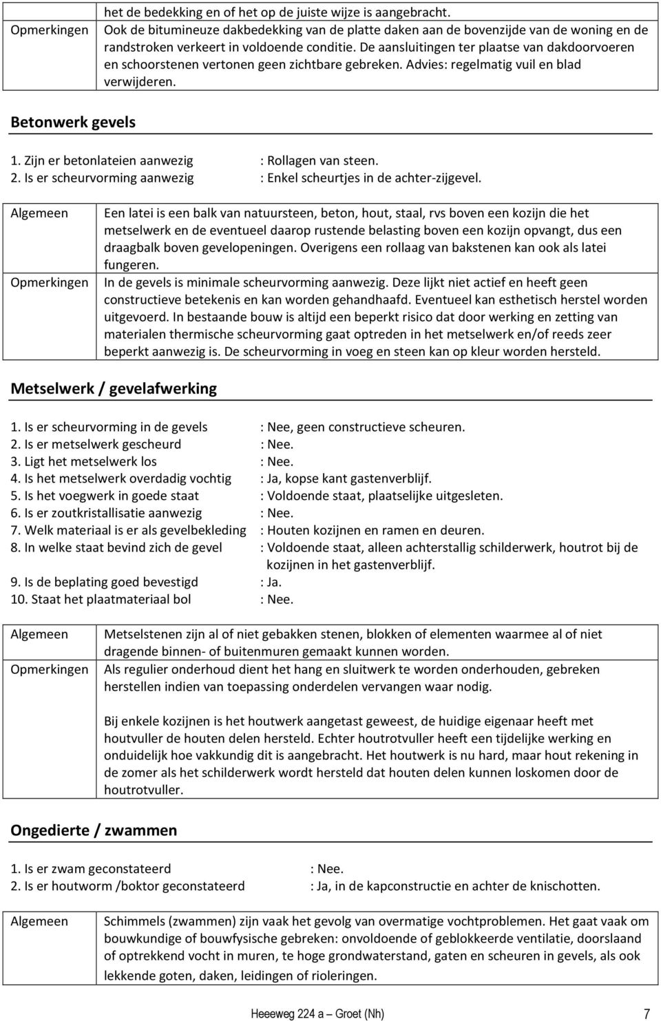 De aansluitingen ter plaatse van dakdoorvoeren en schoorstenen vertonen geen zichtbare gebreken. Advies: regelmatig vuil en blad verwijderen. Betonwerk gevels 1.