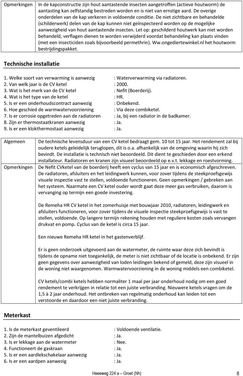 De niet zichtbare en behandelde (schilderwerk) delen van de kap kunnen niet geïnspecteerd worden op de mogelijke aanwezigheid van hout aantastende insecten.