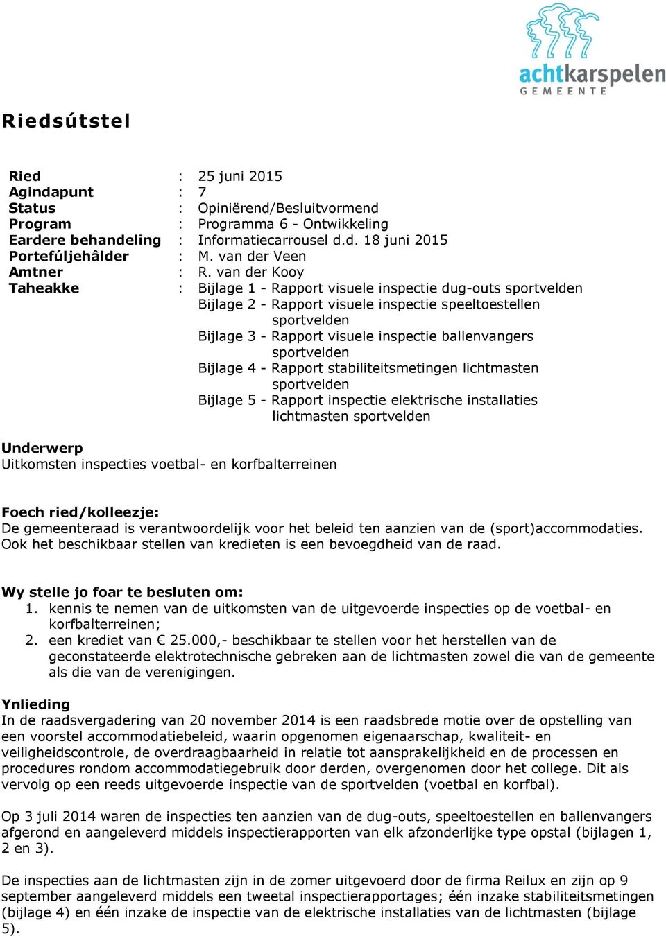 van der Kooy Taheakke : Bijlage 1 - Rapport visuele inspectie dug-outs sportvelden Bijlage 2 - Rapport visuele inspectie speeltoestellen sportvelden Bijlage 3 - Rapport visuele inspectie