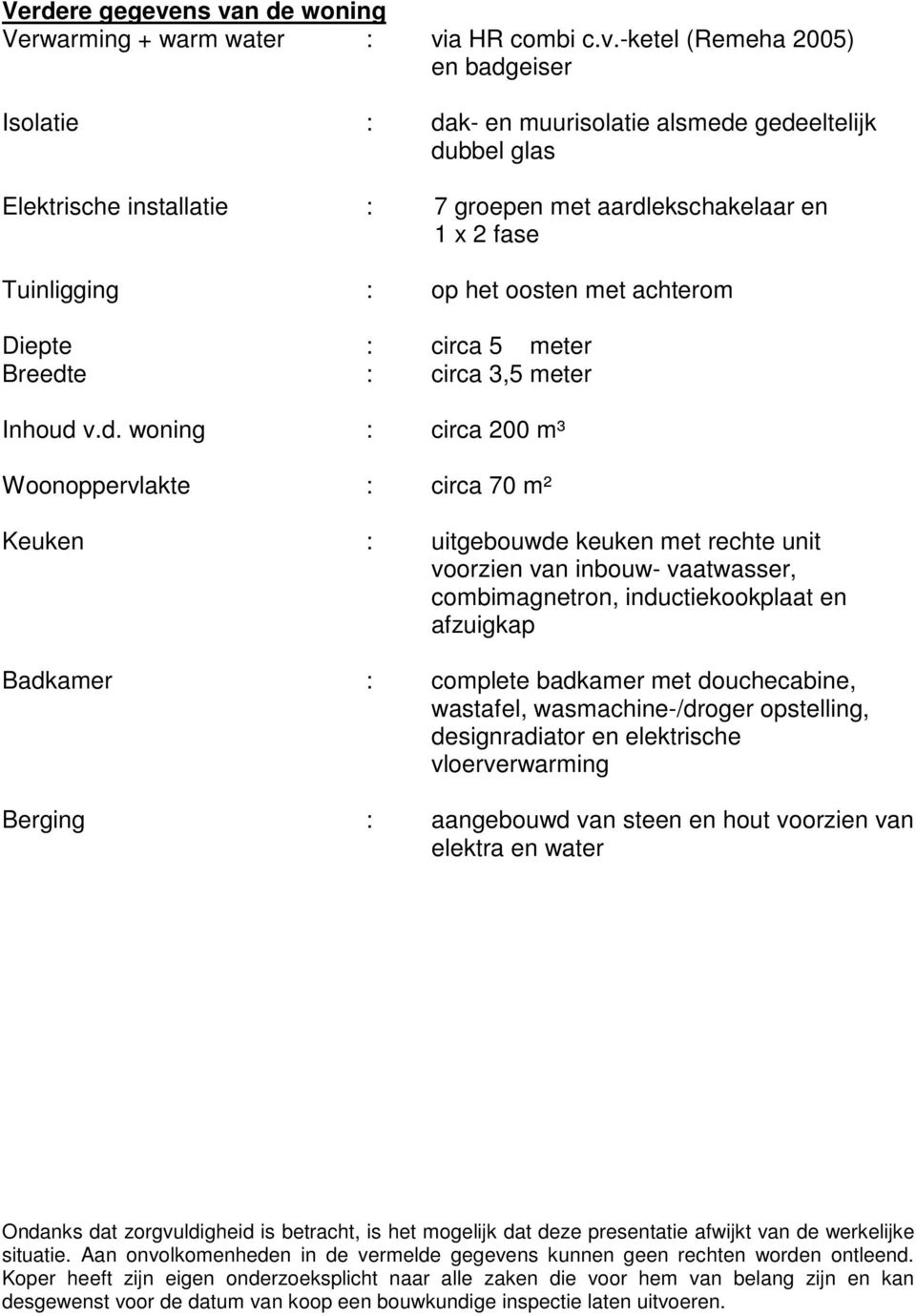 aardlekschakelaar en 1 x 2 fase Tuinligging : op het oosten met achterom Diepte : circa 5 meter Breedte : circa 3,5 meter Inhoud v.d. woning : circa 200 m³ Woonoppervlakte : circa 70 m² Keuken :