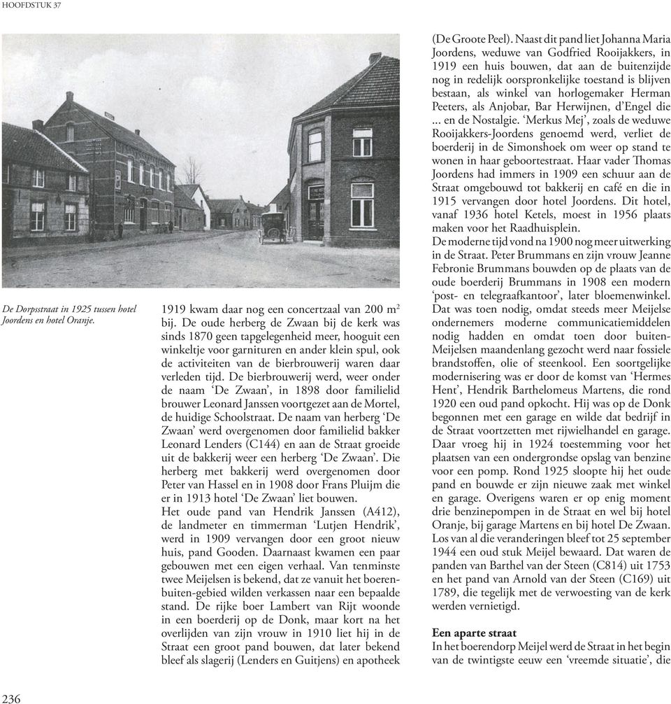 tijd. De bierbrouwerij werd, weer onder de naam De Zwaan, in 1898 door familielid brouwer Leonard Janssen voortgezet aan de Mortel, de huidige Schoolstraat.