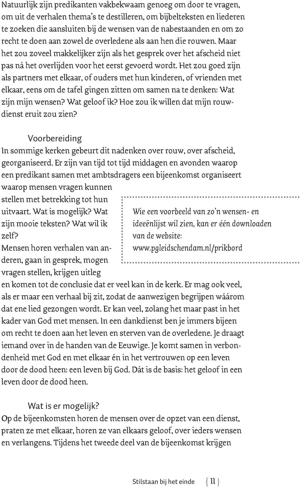 Het zou goed zijn als partners met elkaar, of ouders met hun kinderen, of vrienden met elkaar, eens om de tafel gingen zitten om samen na te denken: Wat zijn mijn wensen? Wat geloof ik?