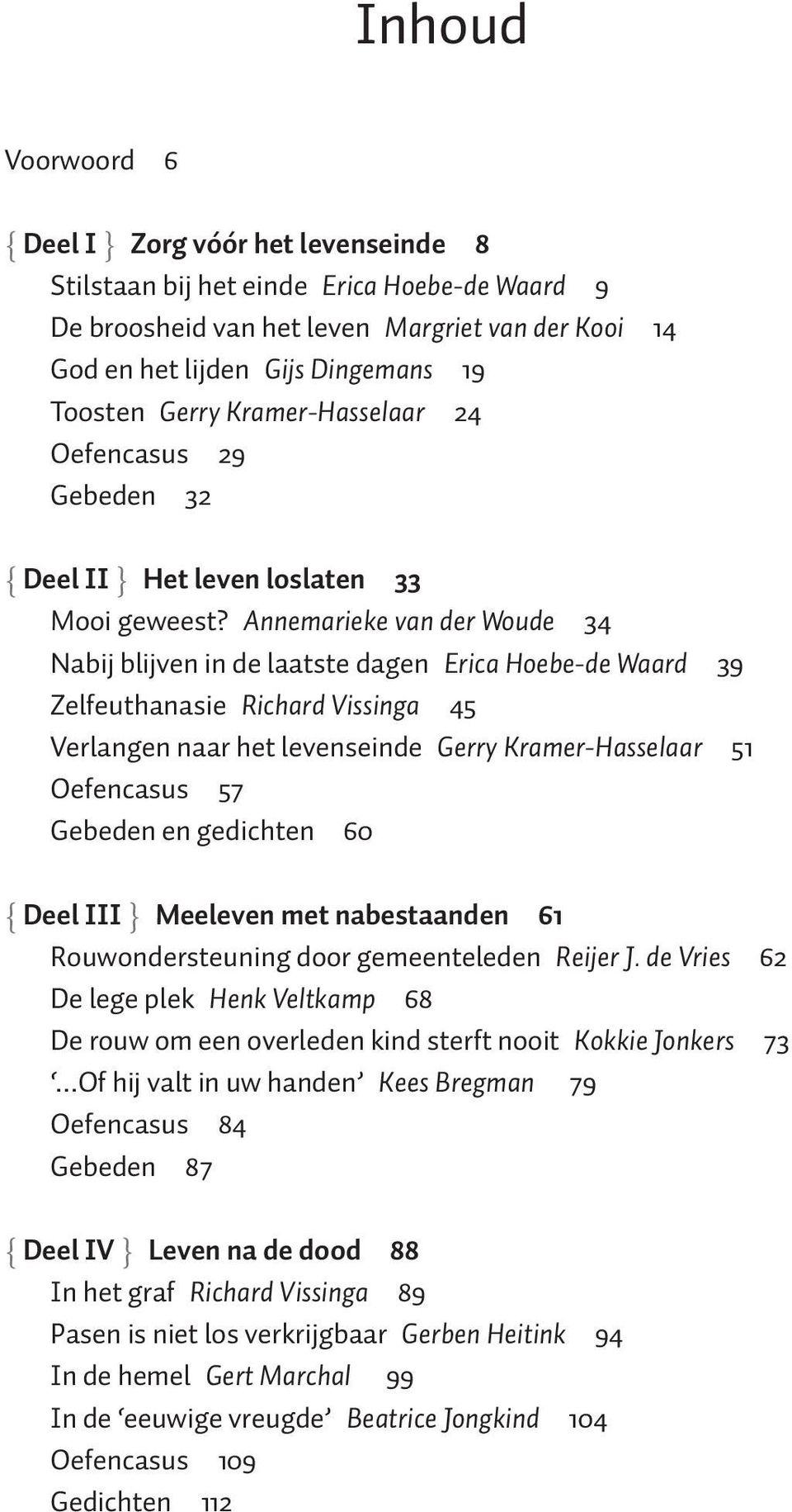 Annemarieke van der Woude 34 Nabij blijven in de laatste dagen Erica Hoebe-de Waard 39 Zelfeuthanasie Richard Vissinga 45 Verlangen naar het levenseinde Gerry Kramer-Hasselaar 51 Oefencasus 57