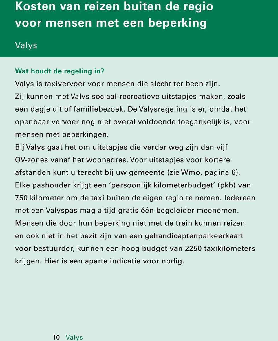 De Valysregeling is er, omdat het openbaar vervoer nog niet overal voldoende toegankelijk is, voor mensen met beperkingen.
