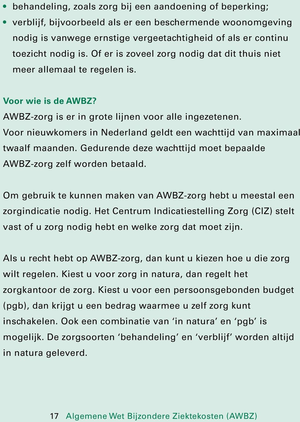Voor nieuwkomers in Nederland geldt een wachttijd van maximaal twaalf maanden. Gedurende deze wachttijd moet bepaalde AWBZ-zorg zelf worden betaald.