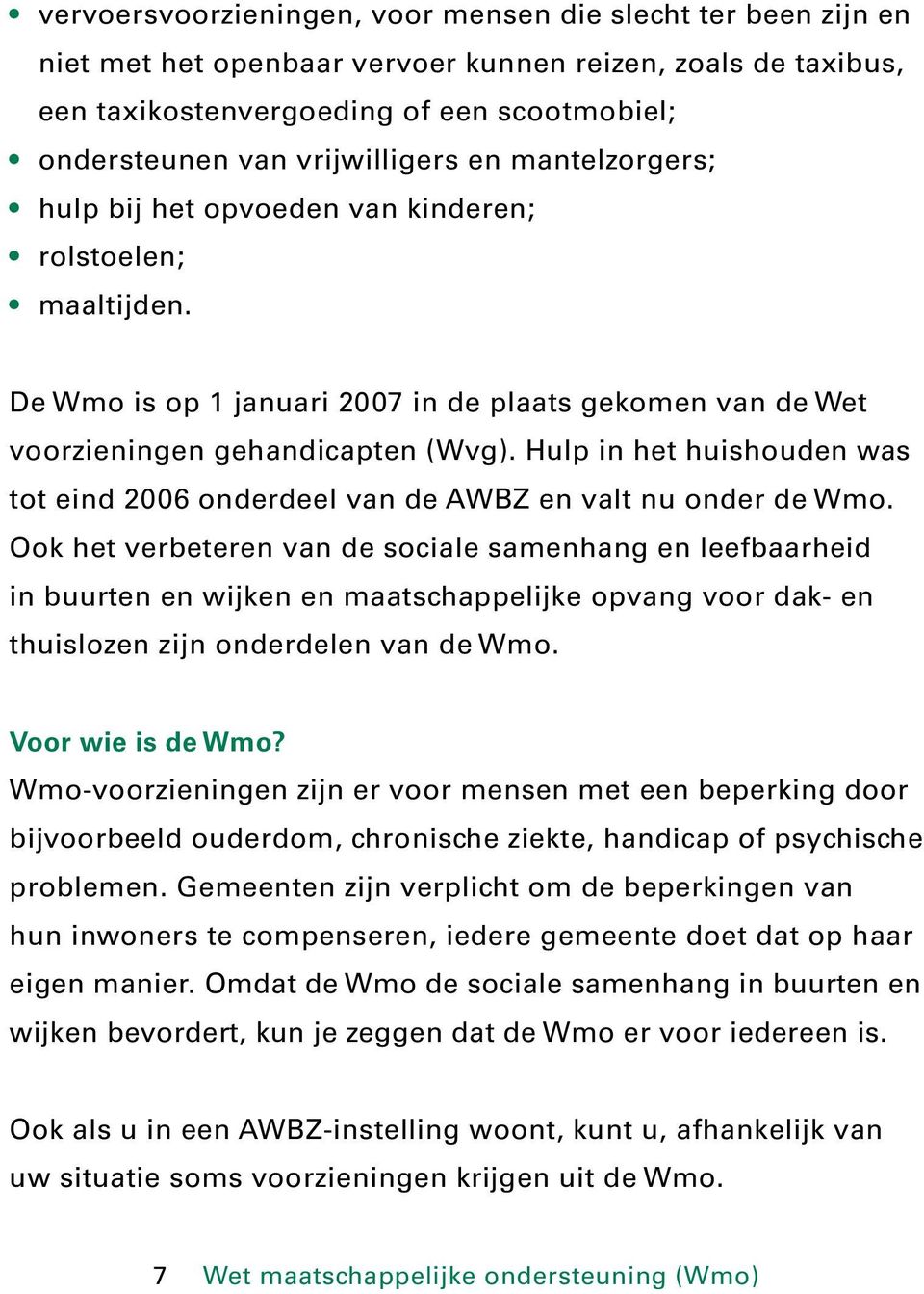 Hulp in het huishouden was tot eind 2006 onderdeel van de AWBZ en valt nu onder de Wmo.