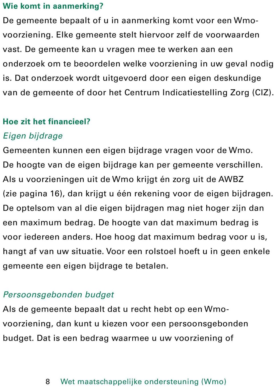 Dat onderzoek wordt uitgevoerd door een eigen deskundige van de gemeente of door het Centrum Indicatiestelling Zorg (CIZ). Hoe zit het financieel?