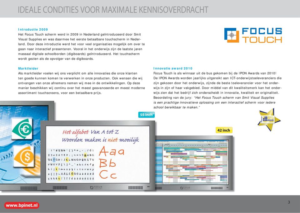 Vooral in het onderwijs zijn de laatste jaren massaal digitale schoolborden (digiboards) geïntroduceerd. Het touchscherm wordt gezien als de opvolger van de digiboards.