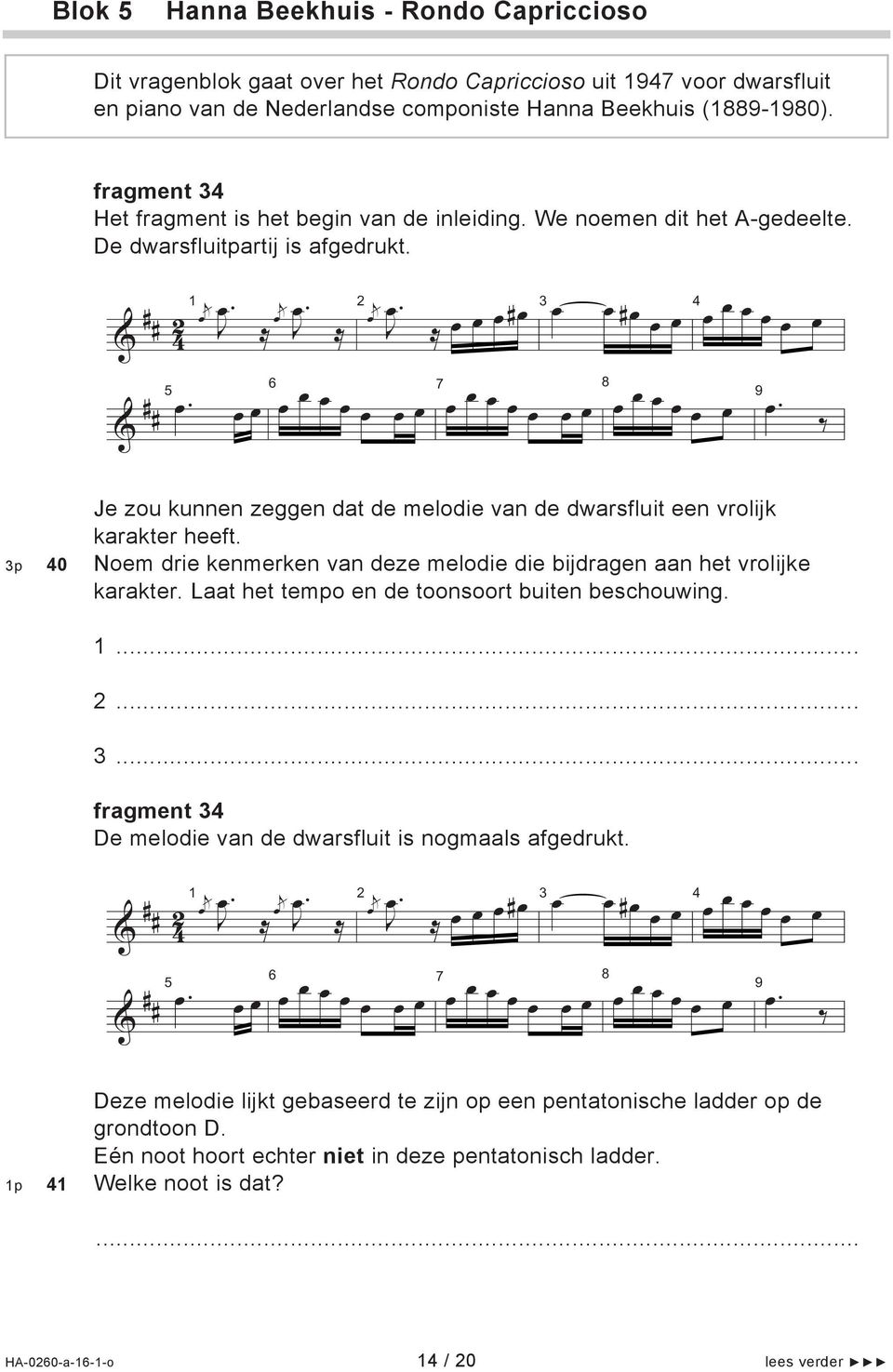 Je zou kunnen zeggen dat de melodie van de dwarsfluit een vrolik karakter heeft. 3p 0 Noem drie kenmerken van deze melodie die bidragen aan het vrolike karakter.