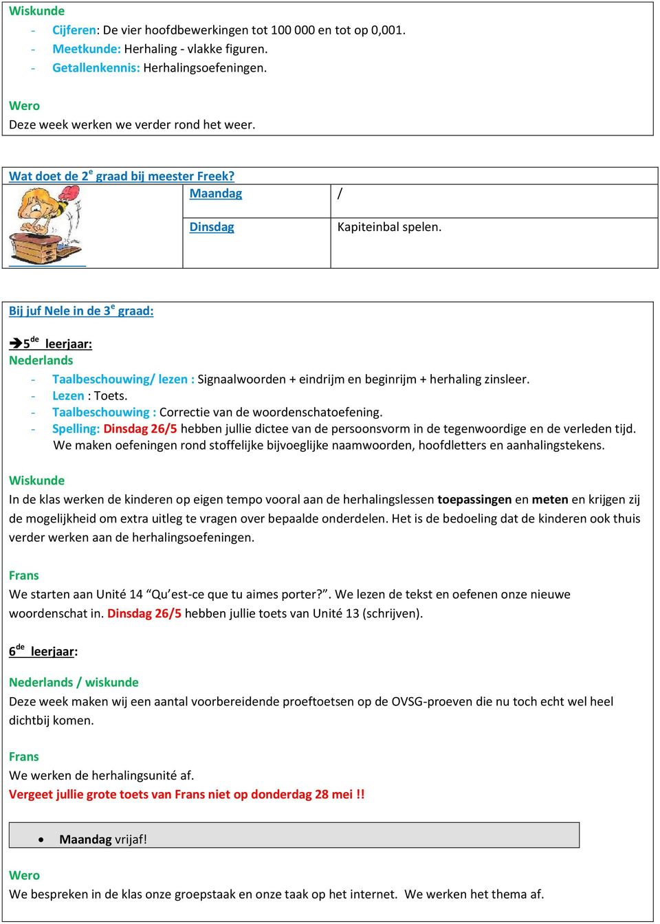 - Lezen : Toets. - Taalbeschouwing : Correctie van de woordenschatoefening. - Spelling: Dinsdag 26/5 hebben jullie dictee van de persoonsvorm in de tegenwoordige en de verleden tijd.