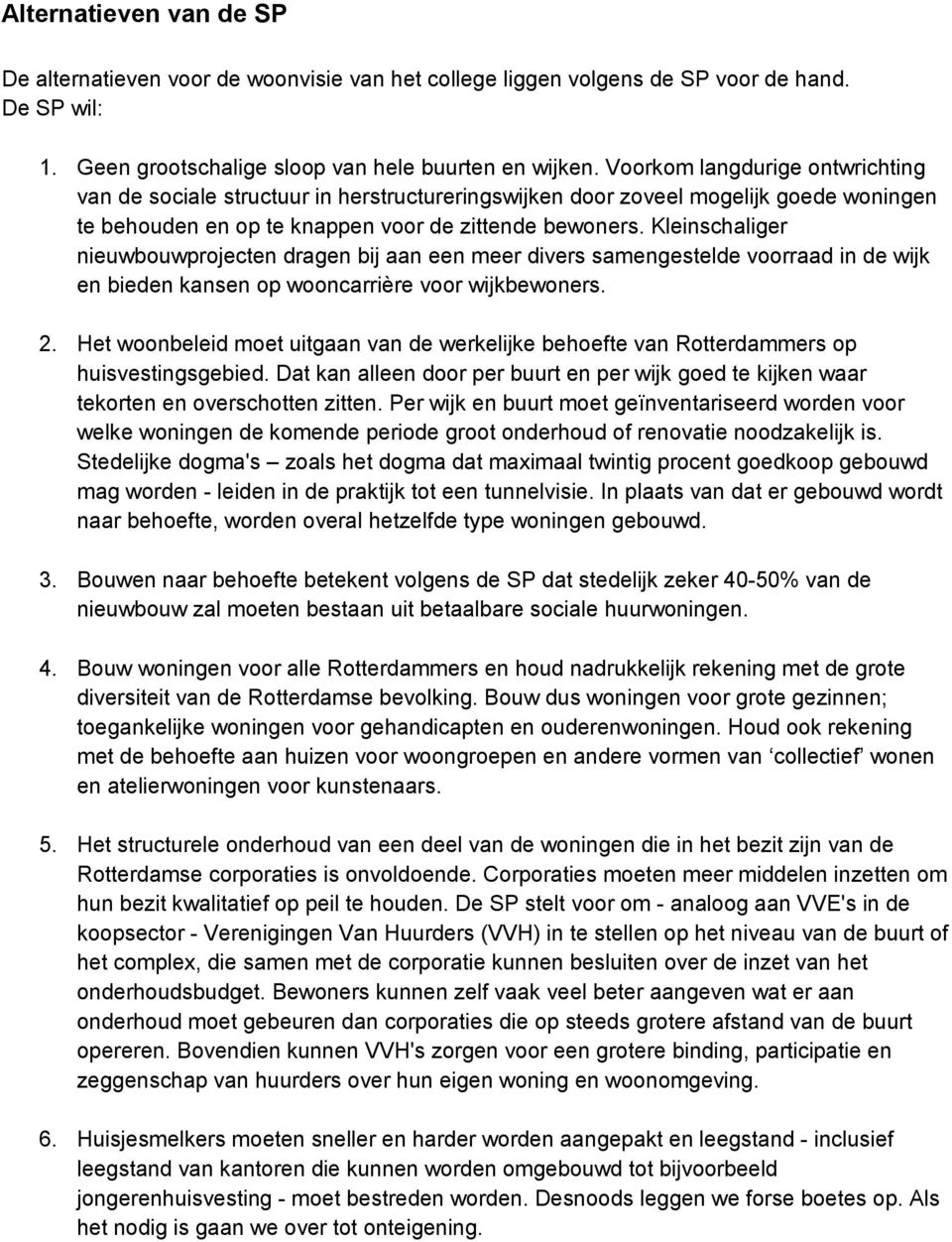 Kleinschaliger nieuwbouwprojecten dragen bij aan een meer divers samengestelde voorraad in de wijk en bieden kansen op wooncarrière voor wijkbewoners. 2.