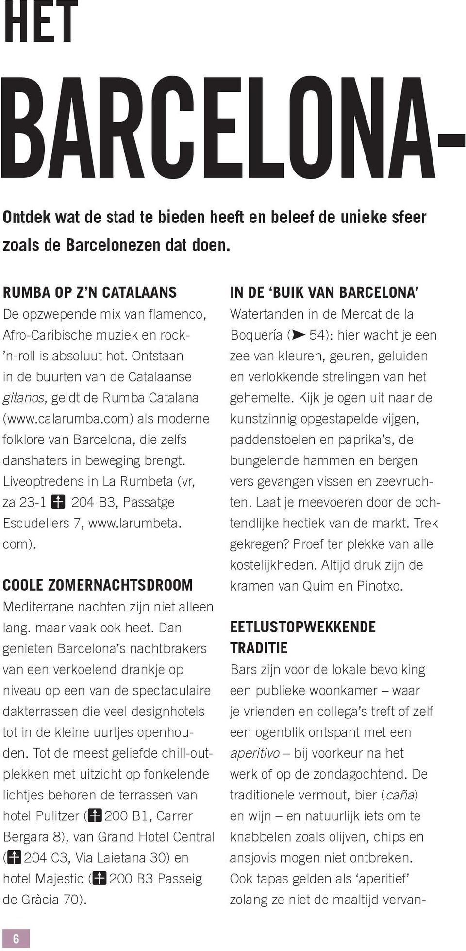 Ook tapas gelden als aperitief zolang ze niet de maaltijd vervan- - Ontdek wat de stad te bieden heeft en beleef de unieke sfeer zoals de Barcelonezen dat doen.