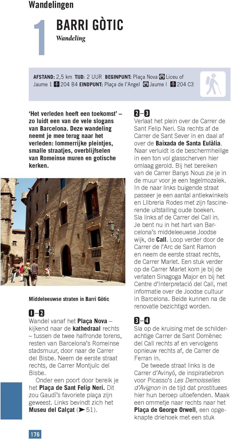 van Barcelona. Deze wandeling neemt je mee terug naar het verleden: lommerrijke pleintjes, smalle straatjes, overblijfselen van Romeinse muren en gotische kerken. Middeleeuwse straten in Barri Gòtic!