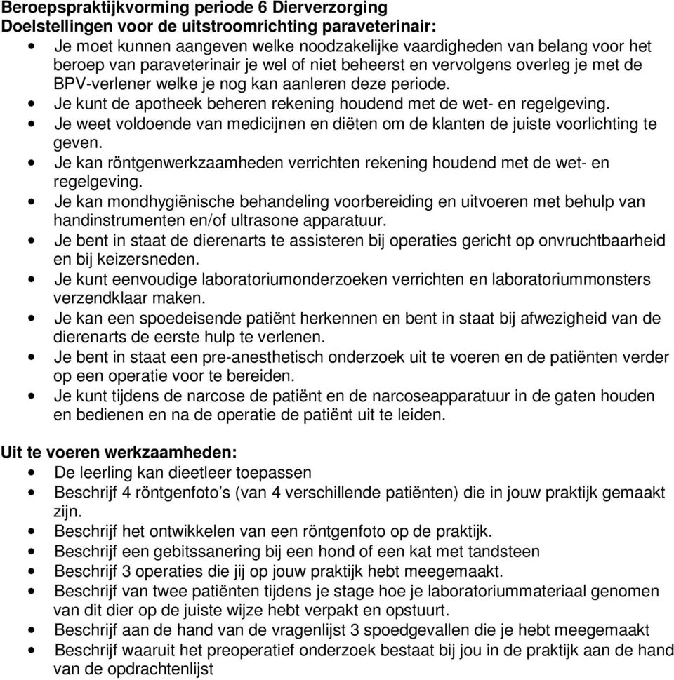 Je weet voldoende van medicijnen en diëten om de klanten de juiste voorlichting te geven. Je kan röntgenwerkzaamheden verrichten rekening houdend met de wet- en regelgeving.