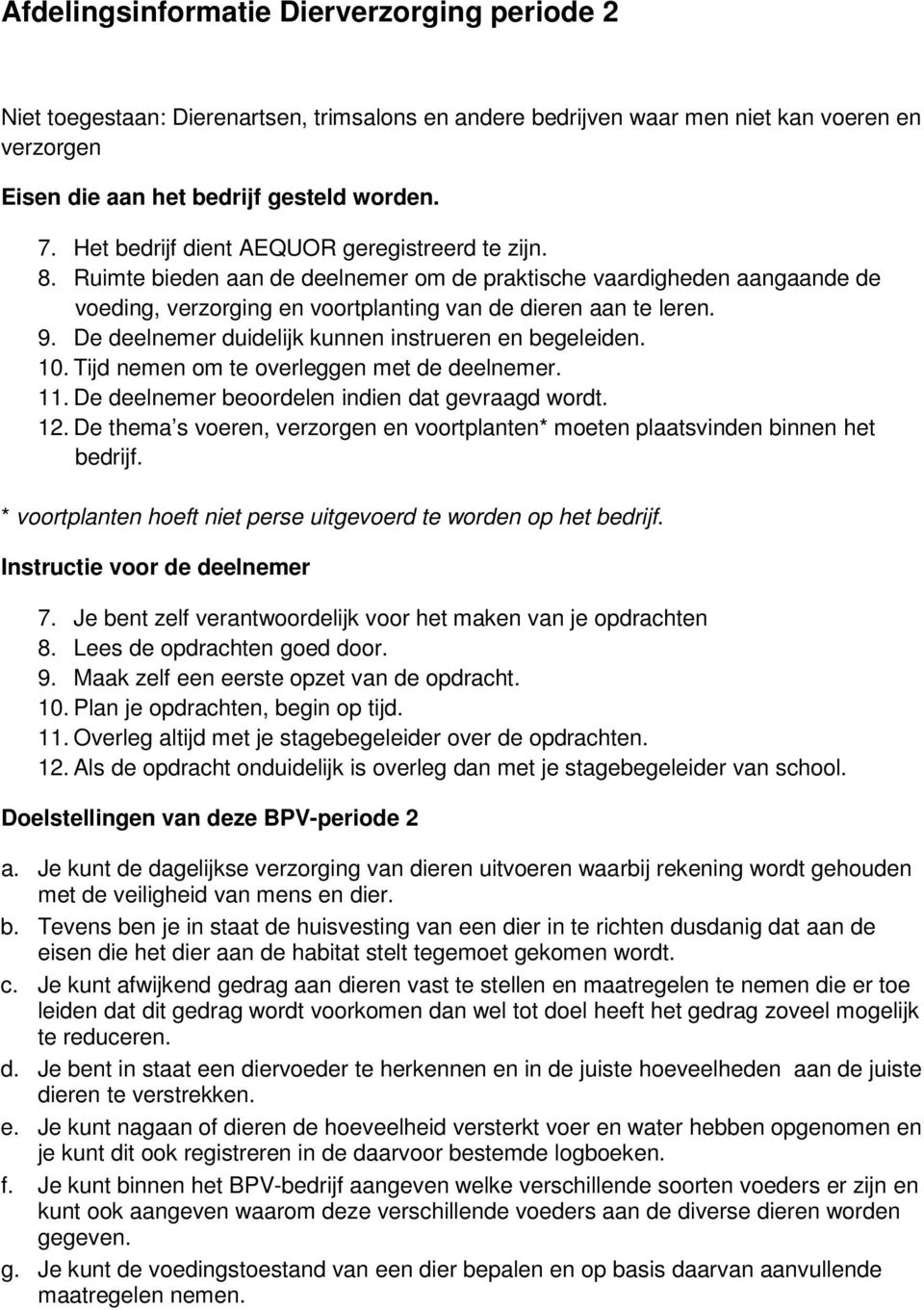 De deelnemer duidelijk kunnen instrueren en begeleiden. 10. Tijd nemen om te overleggen met de deelnemer. 11. De deelnemer beoordelen indien dat gevraagd wordt. 12.