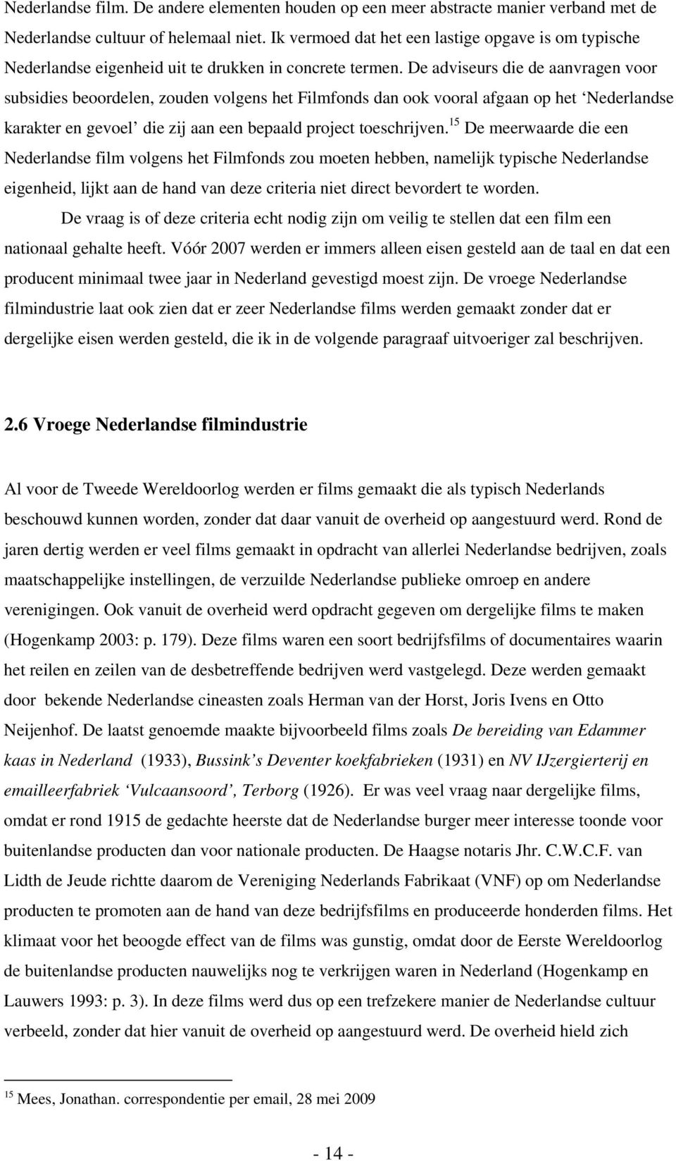 De adviseurs die de aanvragen voor subsidies beoordelen, zouden volgens het Filmfonds dan ook vooral afgaan op het Nederlandse karakter en gevoel die zij aan een bepaald project toeschrijven.