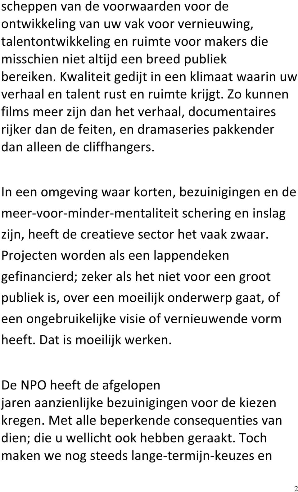 Zo kunnen films meer zijn dan het verhaal, documentaires rijker dan de feiten, en dramaseries pakkender dan alleen de cliffhangers.