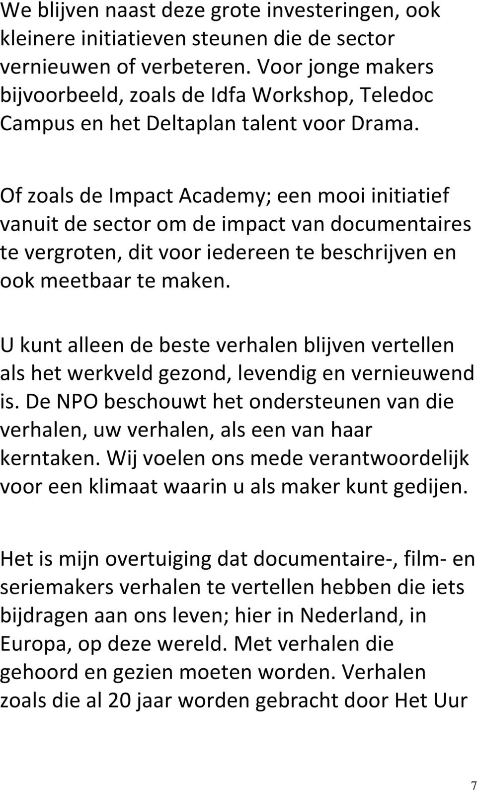 Of zoals de Impact Academy; een mooi initiatief vanuit de sector om de impact van documentaires te vergroten, dit voor iedereen te beschrijven en ook meetbaar te maken.