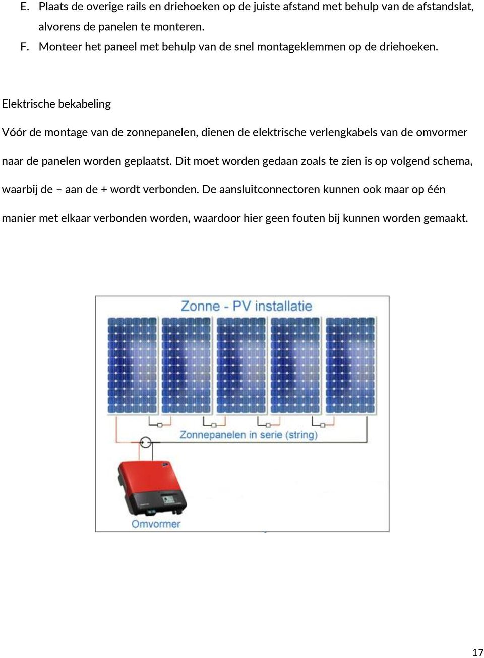 Elektrische bekabeling Vóór de montage van de zonnepanelen, dienen de elektrische verlengkabels van de omvormer naar de panelen worden geplaatst.