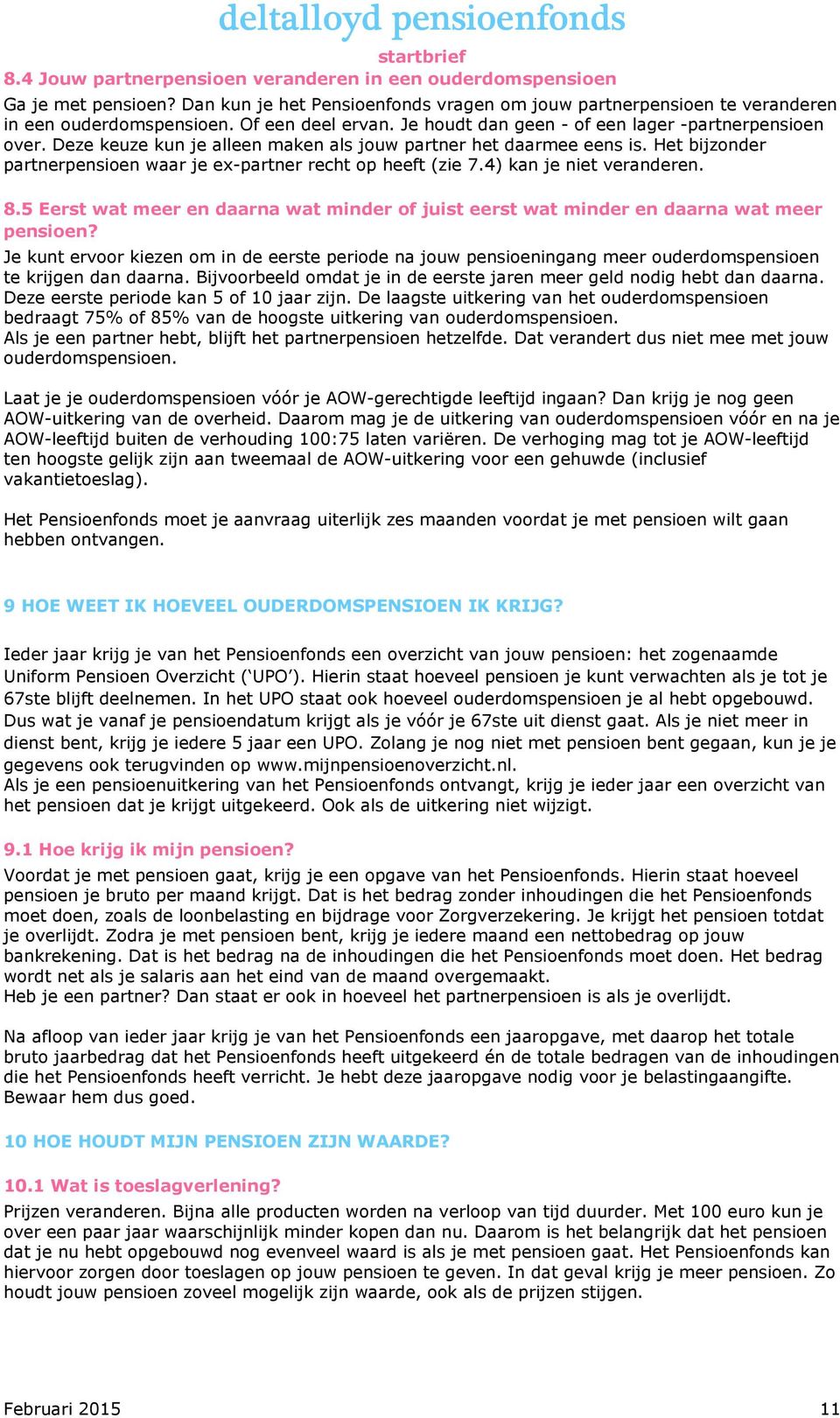 4) kan je niet veranderen. 8.5 Eerst wat meer en daarna wat minder of juist eerst wat minder en daarna wat meer pensioen?