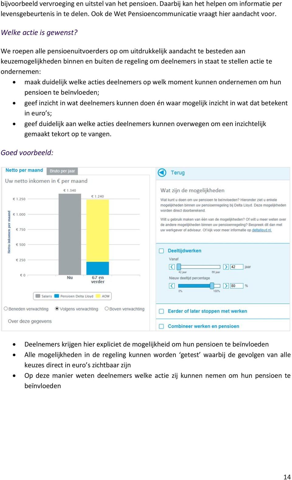 We roepen alle pensioenuitvoerders op om uitdrukkelijk aandacht te besteden aan keuzemogelijkheden binnen en buiten de regeling om deelnemers in staat te stellen actie te ondernemen: maak duidelijk