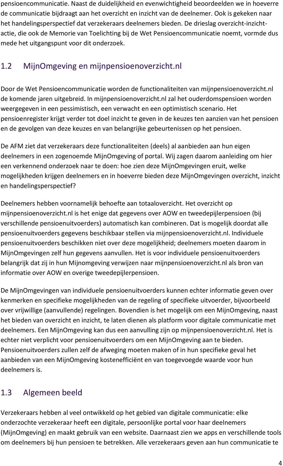 De drieslag overzicht-inzichtactie, die ook de Memorie van Toelichting bij de Wet Pensioencommunicatie noemt, vormde dus mede het uitgangspunt voor dit onderzoek. 1.