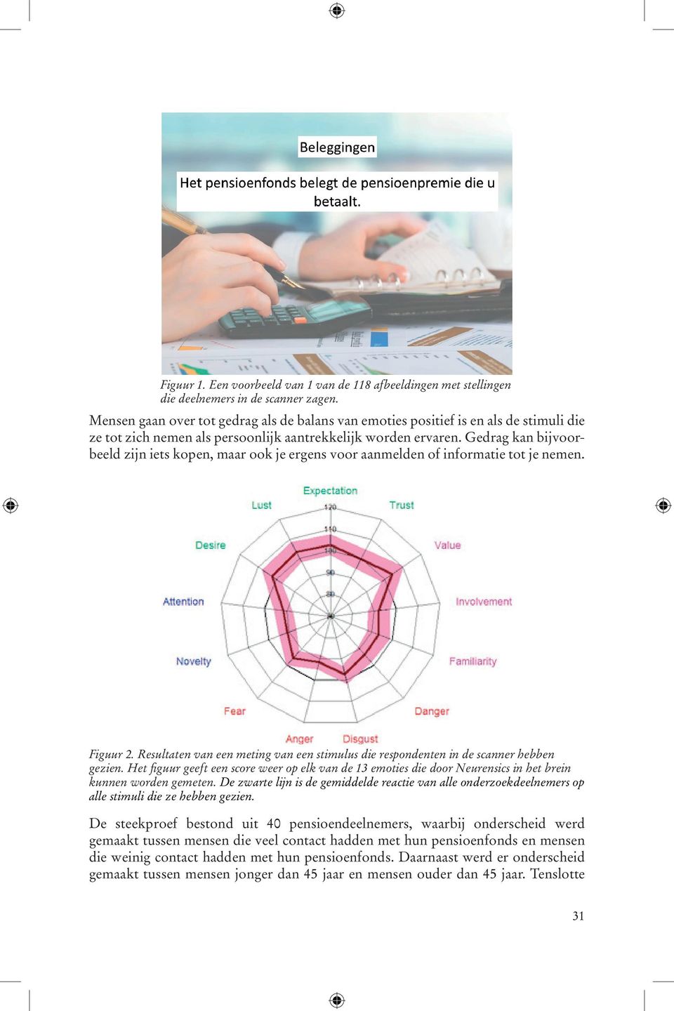 Gedrag kan bijvoorbeeld zijn iets kopen, maar ook je ergens voor aanmelden of informatie tot je nemen. Figuur 2.