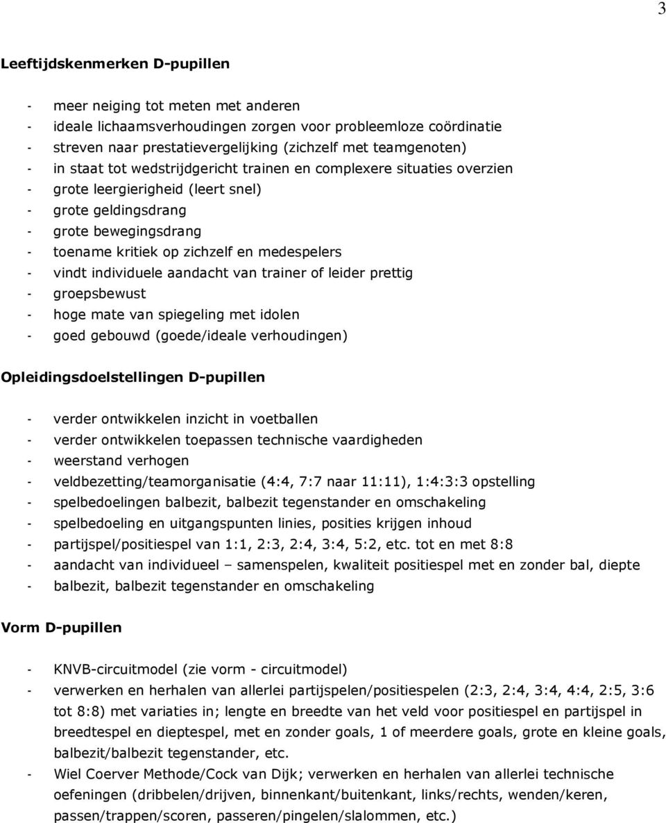 - vindt individuele aandacht van trainer of leider prettig - groepsbewust - hoge mate van spiegeling met idolen - goed gebouwd (goede/ideale verhoudingen) Opleidingsdoelstellingen D-pupillen - verder