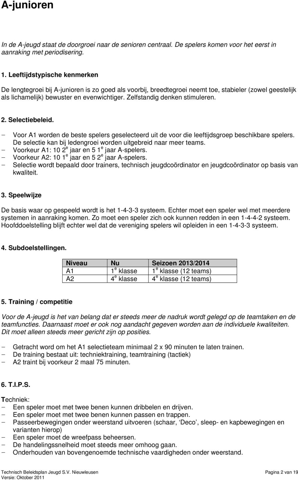 Zelfstandig denken stimuleren. 2. Selectiebeleid. Voor A1 worden de beste spelers geselecteerd uit de voor die leeftijdsgroep beschikbare spelers.