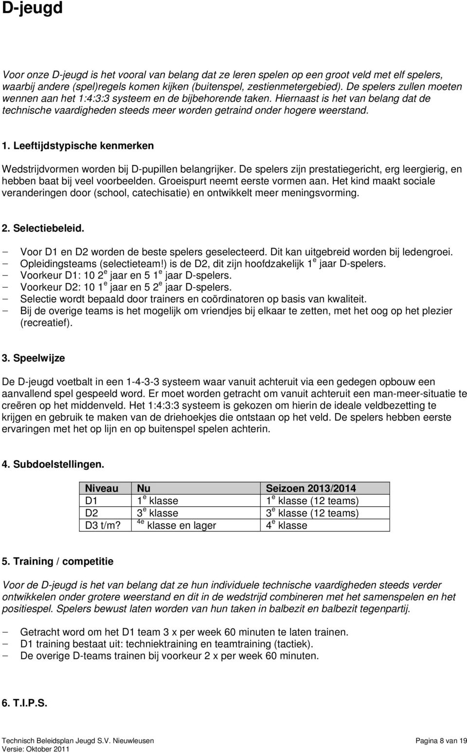 De spelers zijn prestatiegericht, erg leergierig, en hebben baat bij veel voorbeelden. Groeispurt neemt eerste vormen aan.