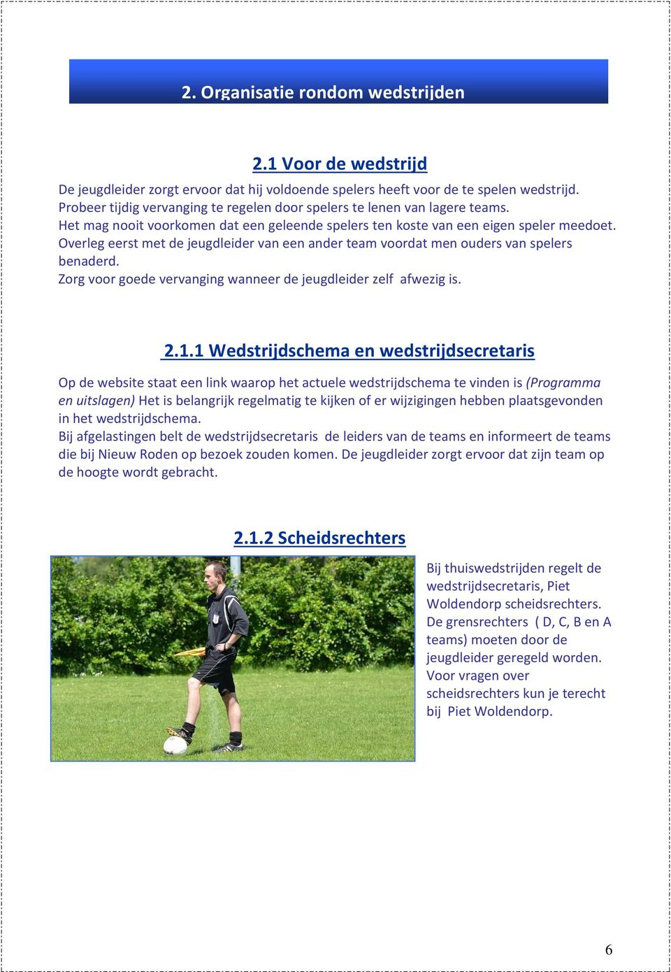 Overleg eerst met de jeugdleider van een ander team voordat men ouders van spelers benaderd. Zorg voor goede vervanging wanneer de jeugdleider zelf afwezig is. 2.1.