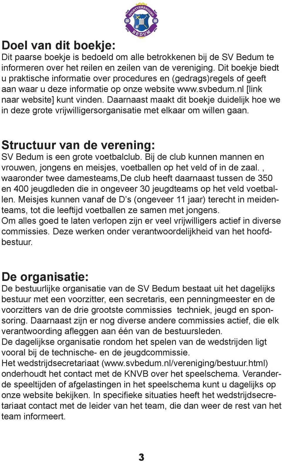 Daarnaast maakt dit boekje duidelijk hoe we in deze grote vrijwilligersorganisatie met elkaar om willen gaan. Structuur van de verening: SV Bedum is een grote voetbalclub.