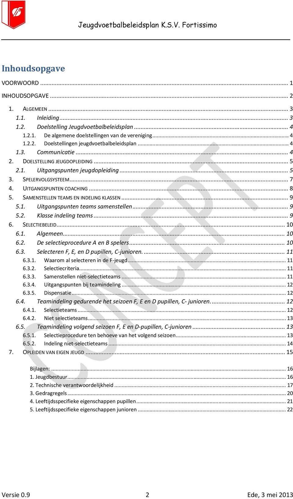SAMENSTELLEN TEAMS EN INDELING KLASSEN... 9 5.1. Uitgangspunten teams samenstellen... 9 5.2. Klasse indeling teams... 9 6. SELECTIEBELEID... 10 6.1. Algemeen... 10 6.2. De selectieprocedure A en B spelers.