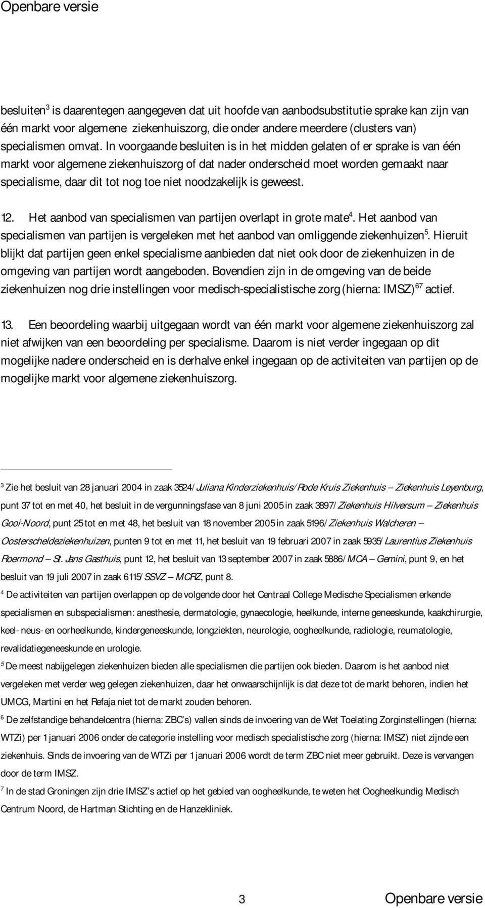 noodzakelijk is geweest. 12. Het aanbod van specialismen van partijen overlapt in grote mate 4. Het aanbod van specialismen van partijen is vergeleken met het aanbod van omliggende ziekenhuizen 5.