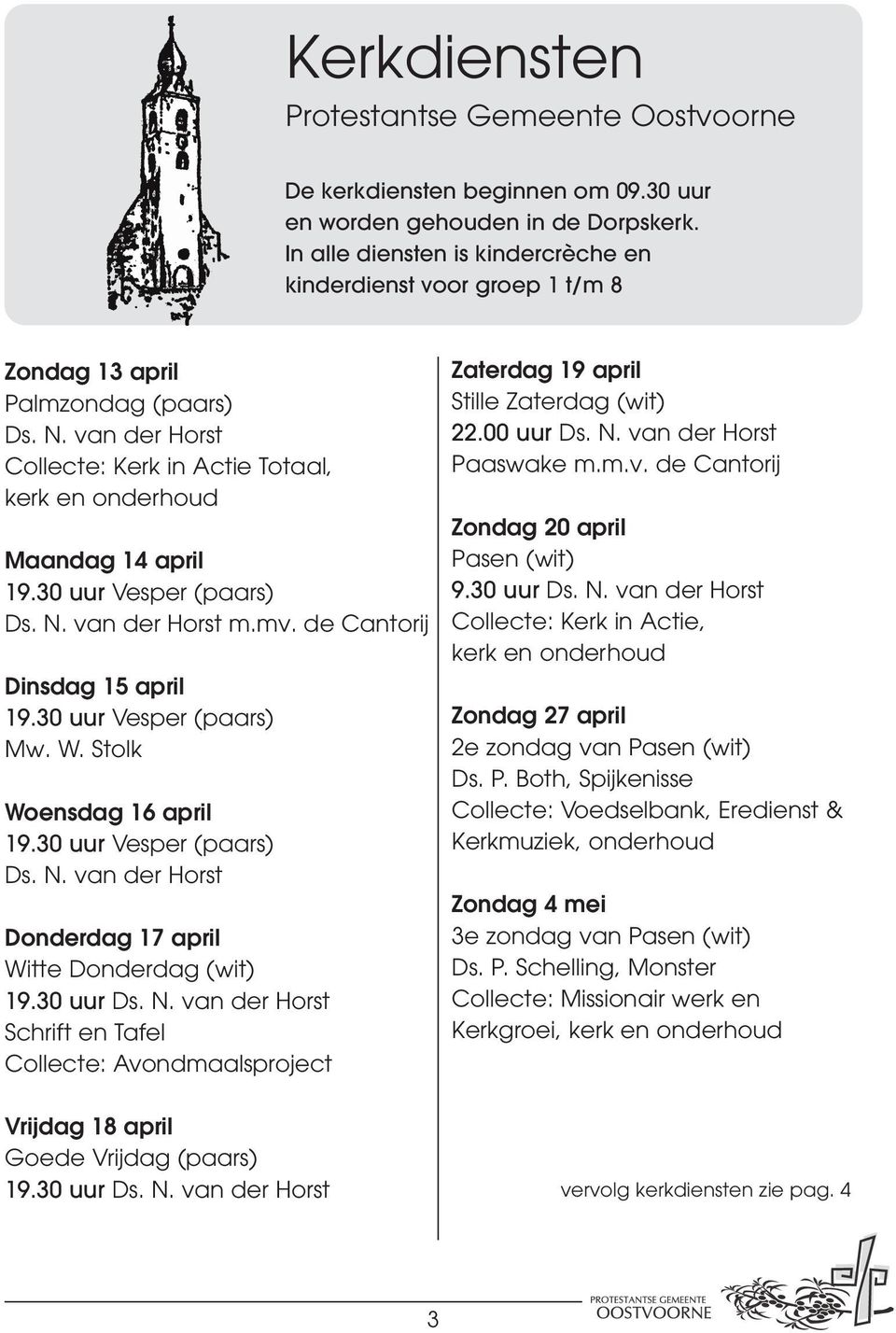 30 uur Vesper (paars) Ds. N. van der Horst m.mv. de Cantorij Dinsdag 15 april 19.30 uur Vesper (paars) Mw. W. Stolk Woensdag 16 april 19.30 uur Vesper (paars) Ds. N. van der Horst Donderdag 17 april Witte Donderdag (wit) 19.