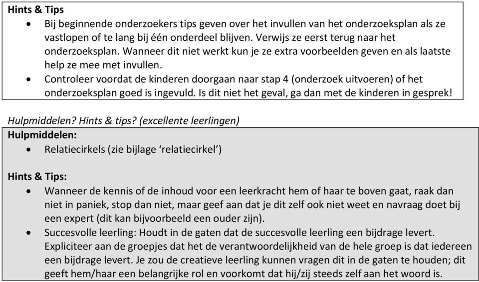 Controleer voordat de kinderen doorgaan naar stap 4 (onderzoek uitvoeren) of het onderzoeksplan goed is ingevuld. Is dit niet het geval, ga dan met de kinderen in gesprek! Hulpmiddelen? Hints & tips?