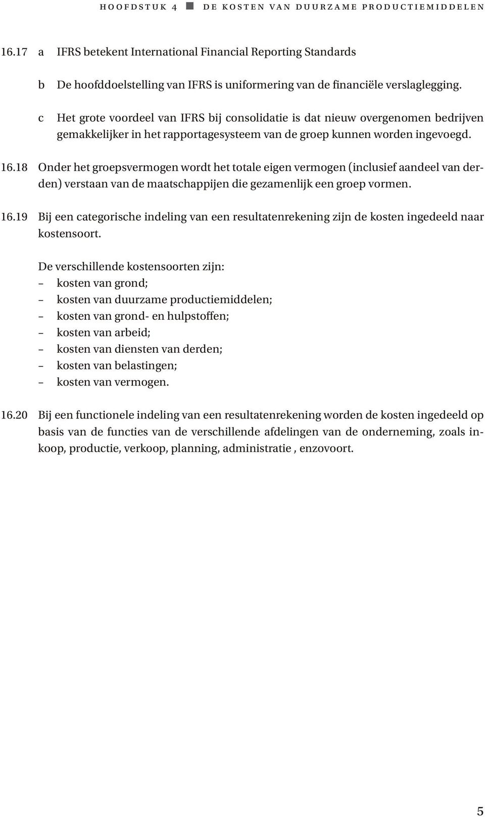 Het grote voordeel van IFRS bij consolidatie is dat nieuw overgenomen bedrijven gemakkelijker in het rapportagesysteem van de groep kunnen worden ingevoegd. 16.