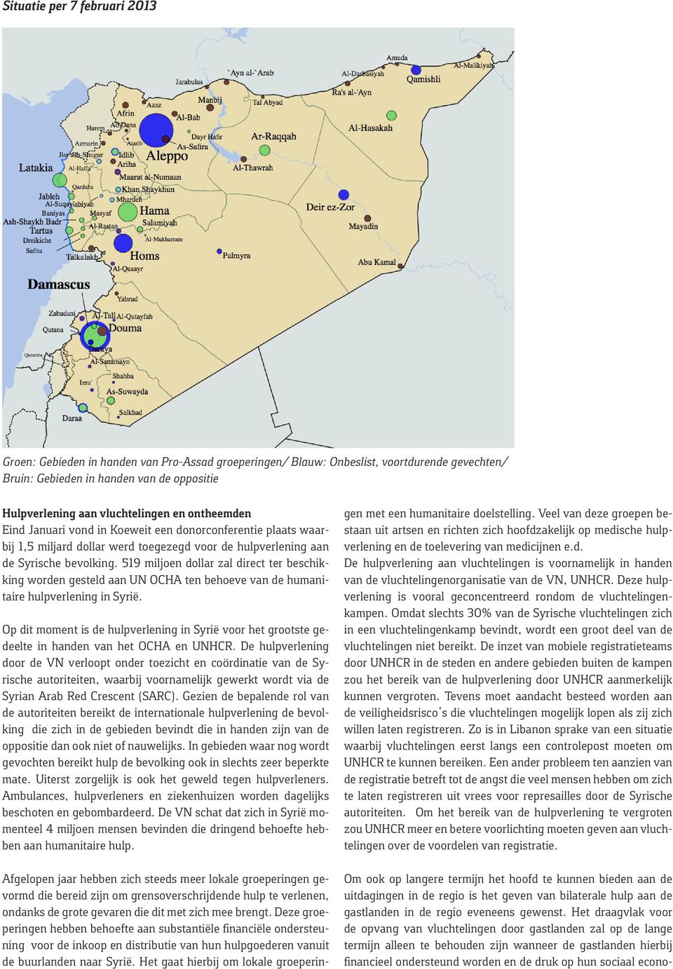 519 miljoen dollar zal direct ter beschikking worden gesteld aan UN OCHA ten behoeve van de humanitaire hulpverlening in Syrië.