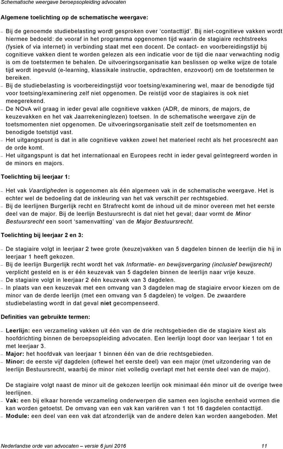 De contact- en voorbereidingstijd bij cognitieve vakken dient te worden gelezen als een indicatie voor de tijd die naar verwachting nodig is om de toetstermen te behalen.