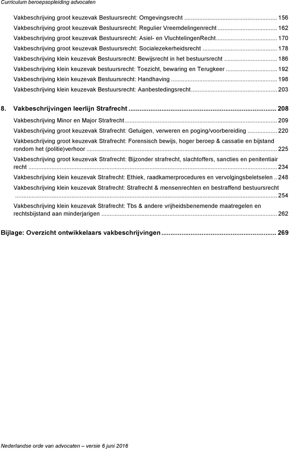 .. 178 Vakbeschrijving klein keuzevak Bestuursrecht: Bewijsrecht in het bestuursrecht... 186 Vakbeschrijving klein keuzevak bestuursrecht: oezicht, bewaring en erugkeer.