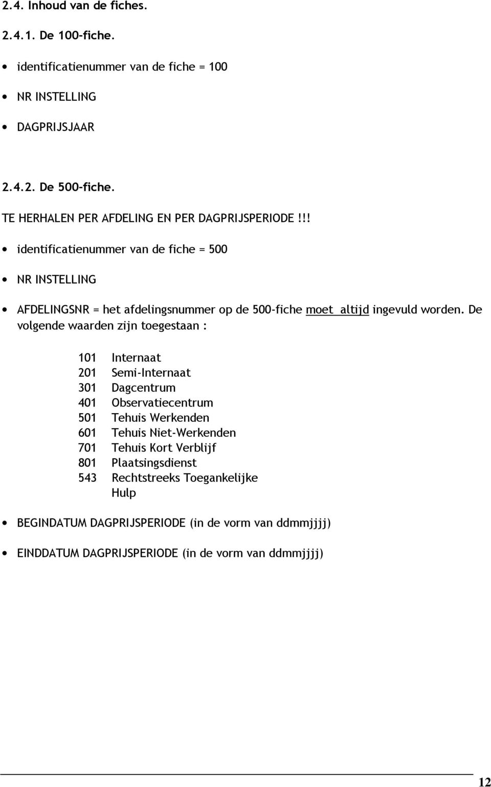 !! identificatienummer van de fiche = 500 NR INSTELLING AFDELINGSNR = het afdelingsnummer op de 500-fiche moet altijd ingevuld worden.