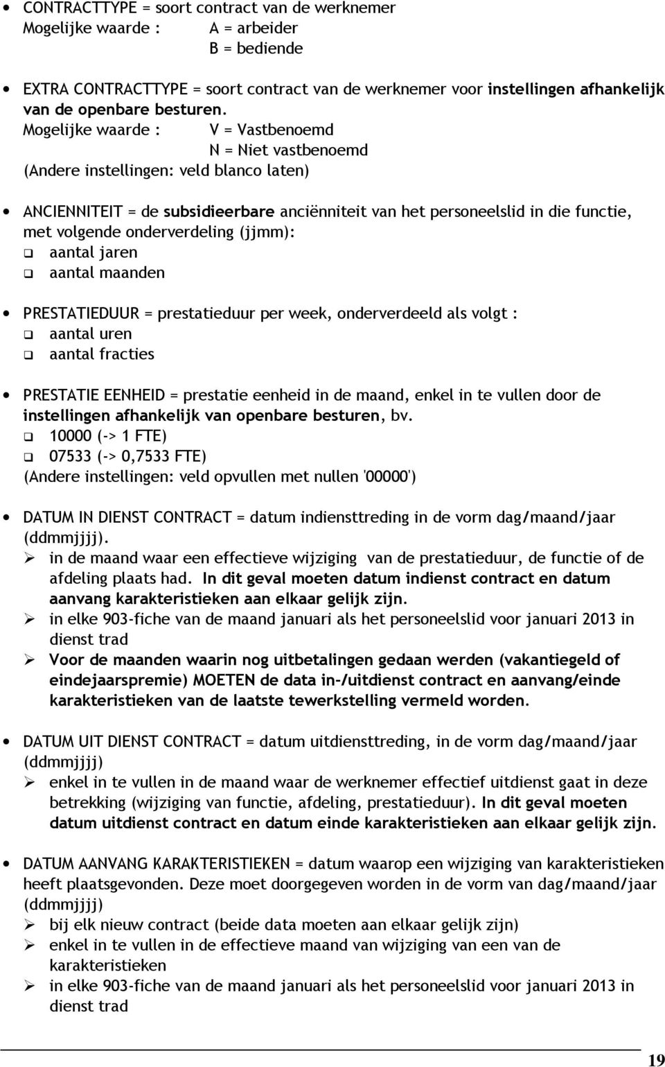 onderverdeling (jjmm): aantal jaren aantal maanden PRESTATIEDUUR = prestatieduur per week, onderverdeeld als volgt : aantal fracties PRESTATIE EENHEID = prestatie eenheid in de maand, enkel in te