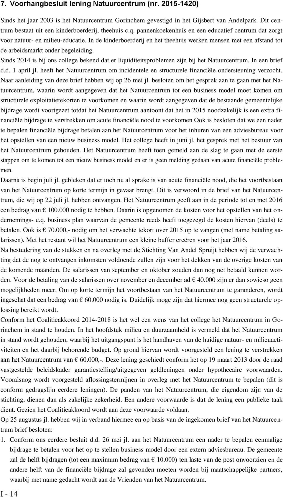 In de kinderboerderij en het theehuis werken mensen met een afstand tot de arbeidsmarkt onder begeleiding. Sinds 2014 is bij ons college bekend dat er liquiditeitsproblemen zijn bij het Natuurcentrum.